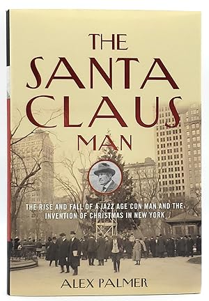 The Santa Claus Man: The Rise and Fall of a Jazz Age Con Man and the Invention of Christmas in Ne...