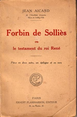 Forbin de Solliès ou Le testament du roi René. Pièce en deux actes, un épilogue et en vers.