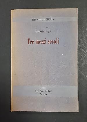 Lugli Vittorio. Tre mezzi secoli. Neri Pozza Editore. 1955 - I
