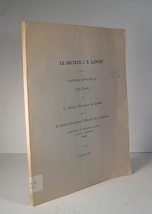 Le docteur Jean-Etienne Landry. Conférence prononcée à la Société Historique de Québec et à la So...