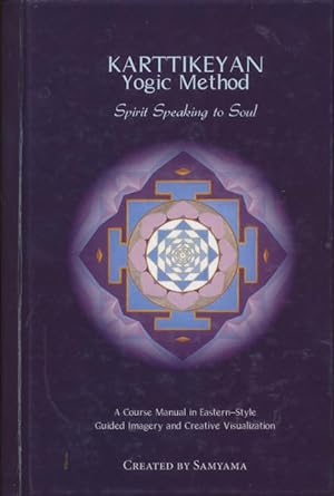 Karttikeyan Yogic Method: Spirit Speaking to Soul, A Course Manual in Eastern-Style Guided Imager...