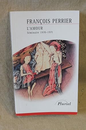 L'AMOUR Séminaire 1970-1971. Présentation inédite de Jacques Sédat : Pour introduire l'amour en p...