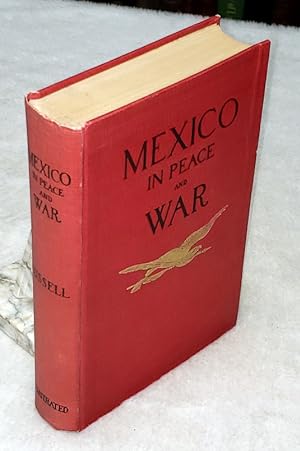 Mexico in Peace and War: A Narrative of Mexican History and Conditions from the Earliest Times to...