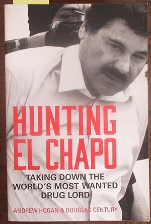 Hunting El Chapo: Taking Down the World's Most Wanted Drug Lord