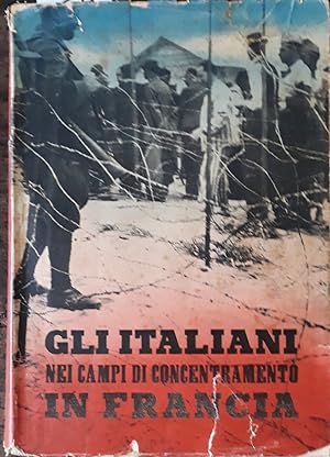 Gli italiani nei campi di concentramento in Francia. Documenti e Testimonianze