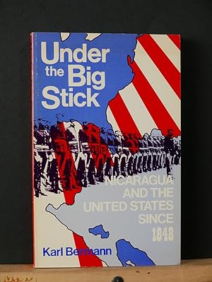 Under the Big Stick: Nicaragua and the United States Since 1848