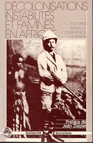 Décolonisations, instabilités et famines en Afrique. Cent ans après la Conférence de Berlin. 1885...