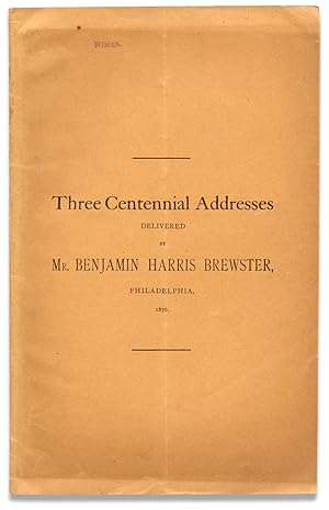 Three Centennial Addresses delivered by Benjamin Harris Brewster, Philadelphia, 1876 [cover title]