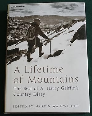 A Lifetime of Mountains. The Best of A. Harry Griffin's Country Diary.