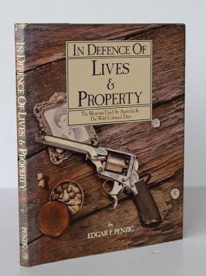 IN DEFENCE OF LIVES AND PROPERTY. The Weapons Used in Australia In The Wild Colonial Days