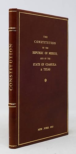 The Constitution of the Republic of Mexico, and of the State of Coahuila & Texas.