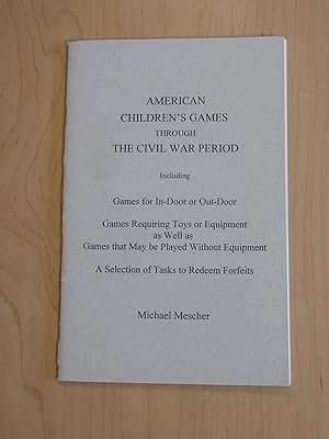 American Children's Games Through the Civil War Period ; including, games for in-door or out-door...