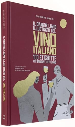 IL GRANDE LIBRO ILLUSTRATO DEL VINO ITALIANO. 100 etichette per brindare tutto l'anno.: