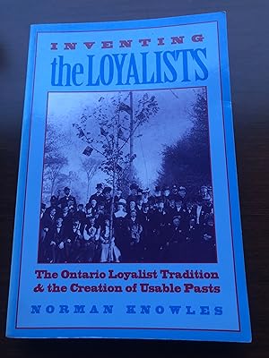 Inventing the Loyalists: The Ontario Loyalist Tradition and the Creation of Usable Pasts (Themes ...
