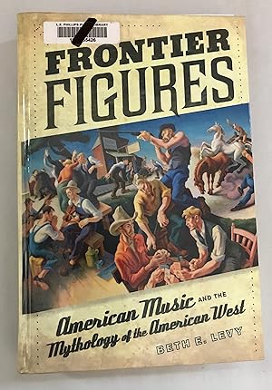 Frontier Figures (Volume 14: American Music and the Mythology of the American West) (California S...
