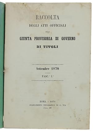 RACCOLTA DEGLI ATTI OFFICIALI DELLA GIUNTA PROVISORIA DI GOVERNO DI TIVOLI. Settembre 1870 - Fasc...