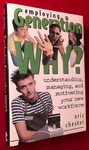 Employing Generation Why? Understanding, Managing, and Motivating Your New Workforce (SIGNED 1ST)