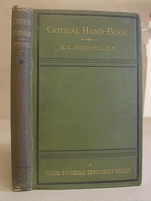 Critical Handbook - A Guide To The Study Of The Authenticity, Canon, And Text Of The Greek New Te...