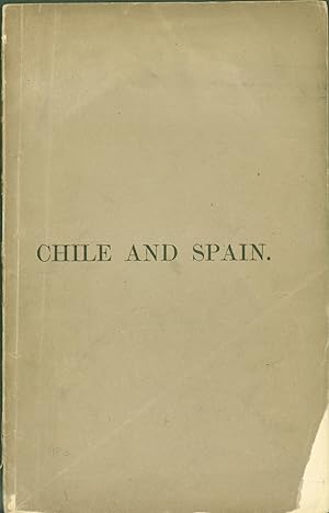 Chile and Spain: The Whole Question Officially Stated. Part 1. The Question Settled; Part 2. The ...