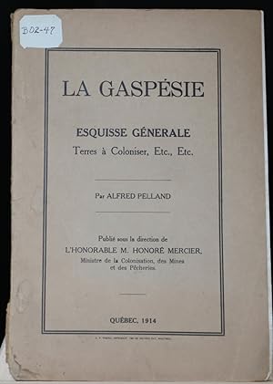 La Gaspésie, esquisse générale, terres à coloniser, etc., etc.