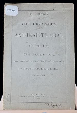 The history of the discovery of anthracite coal at Lepreaux, New Brunswick, compiled from reliabl...