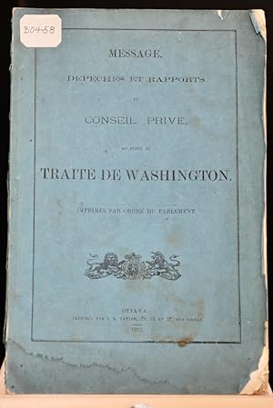 Message. Dépêches et rapports du Conseil privé au sujet du Traité de Washington