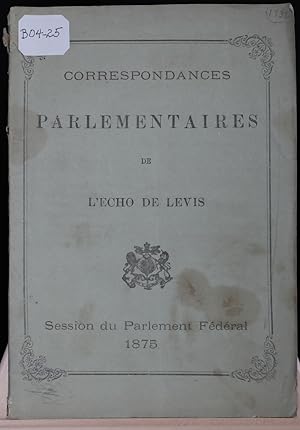 Correspondances parlementaires de l'Écho de Lévis. Session du Parlement fédéral 1875