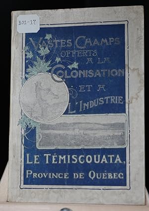 Vastes champs offerts à la colonisation et à l'industrie. Le Témiscouata, Province de Québec