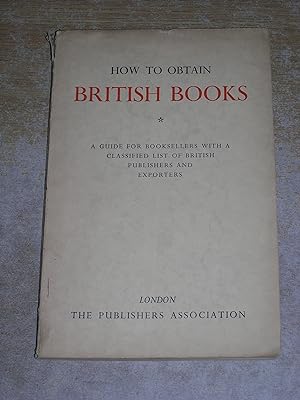 Hot To Obtain British Books: A Guide For Booksellers With A Classified List Of British Publishers...