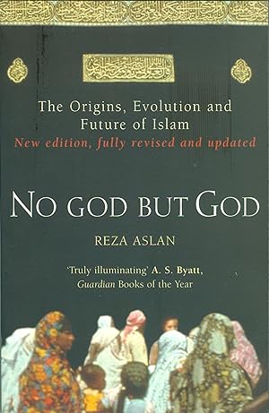 No god But God - The Origins, Evolution and Future of Islam