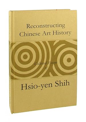 Reconstructing Chinese Art History: Collected Essays of Hsio-yen Shih (1933-2001)