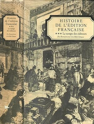 Histoire de l'edition francaise: Tome III; Le temps des editeurs, du Romantisme a la Belle Epoque