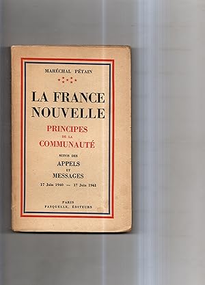 LA FRANCE NOUVELLE. PRINCIPES DE LA COMMUNAUTE - APPELS ET MESSAGES 17 juin 1940 - 17 juin 1941. ...