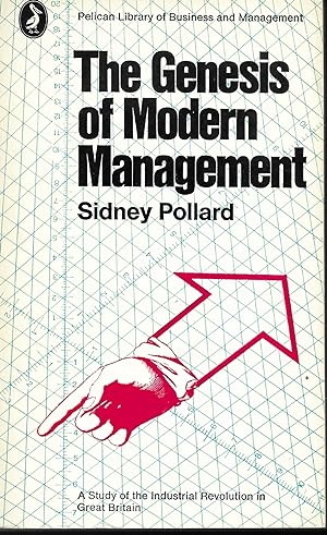 The genesis of modern management: A study of the Industrial Revolution in Great Britain (Pelican ...