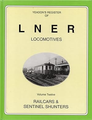 Railcars & Sentinel Shunters. Yeadon's Register of LNER Locomotives: Volume 12