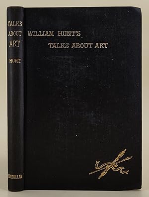 W. M. Hunt's Talks about Art. With a letter from Sir J.E. Millais, Bart., R.A.