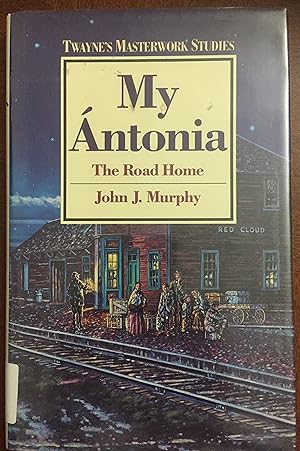 My Antonia: The Road Home (Twayne's Masterwork Studies)