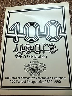 100 YEARS A CELEBRATION THE TOWN OF YARMOUTH'S CENTENNIAL CELEBRATIONS 1890-1990