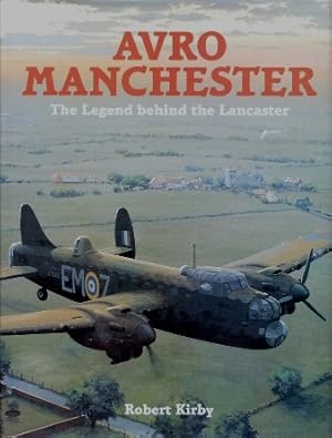 Avro Manchester : The Legend Behind the the Lancaster