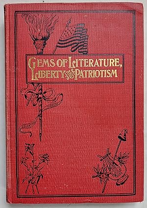 Gems of Literature, Liberty and Patriotism: A Collection of Sixteen Hundred Choice, Graded Memory...