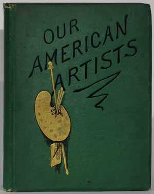 Our American Artists, With Portraits, Studios, and Engravings of Paintings