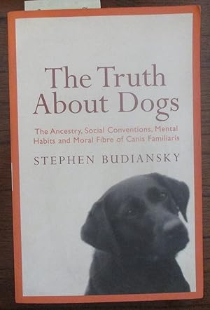 Truth About Dogs, The: The Ancestry, Social Conventions, Mental Habits and Moral Fibre of Canis F...