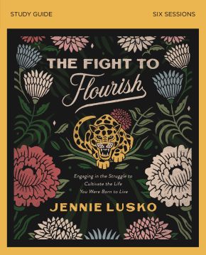 The Fight to Flourish Study Guide: Engaging in the Struggle to Cultivate the Life You Were Born t...