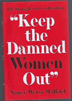 Keep the Damned Women Out: The Struggle for Coeducation