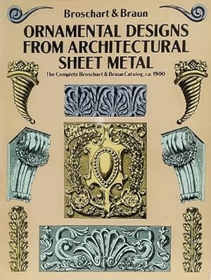 Ornamental Designs from Architectural Sheet Metal: The Complete Broschart & Braun Catalog, ca. 1900