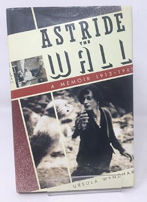 Astride the Wall: A Memoir, 1913-45