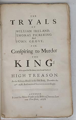 The Tryals of William Ireland, Thomas Pickering, And John Grove; For Conspiring to Murder the King