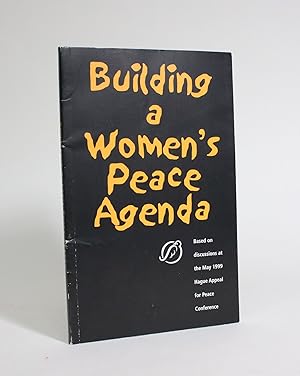 Building a Women's Peace Agenda: Based on Discussions at the May 1999 Hague Appeal for Peace Conf...