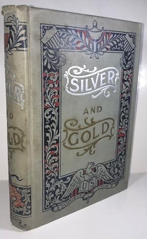 Silver and Gold: Or Both Sides of the Shield; A Symposium of the Views of All Parties on the Curr...