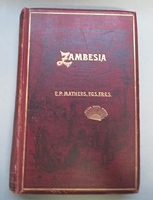 Zambesia . England's El Dorado in Africa, Being a Description of Matabeleland and Mashonaland